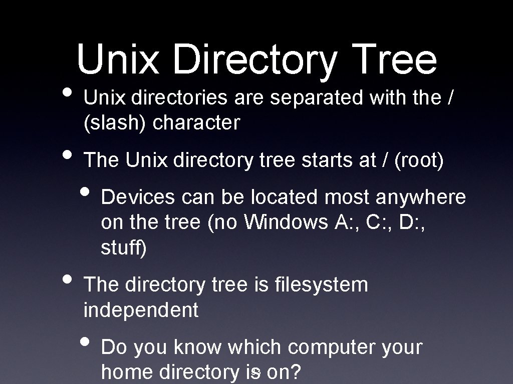 Unix Directory Tree • Unix directories are separated with the / (slash) character •