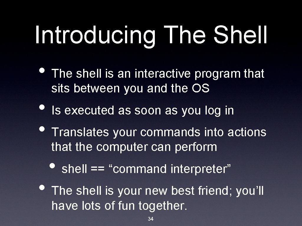 Introducing The Shell • The shell is an interactive program that sits between you
