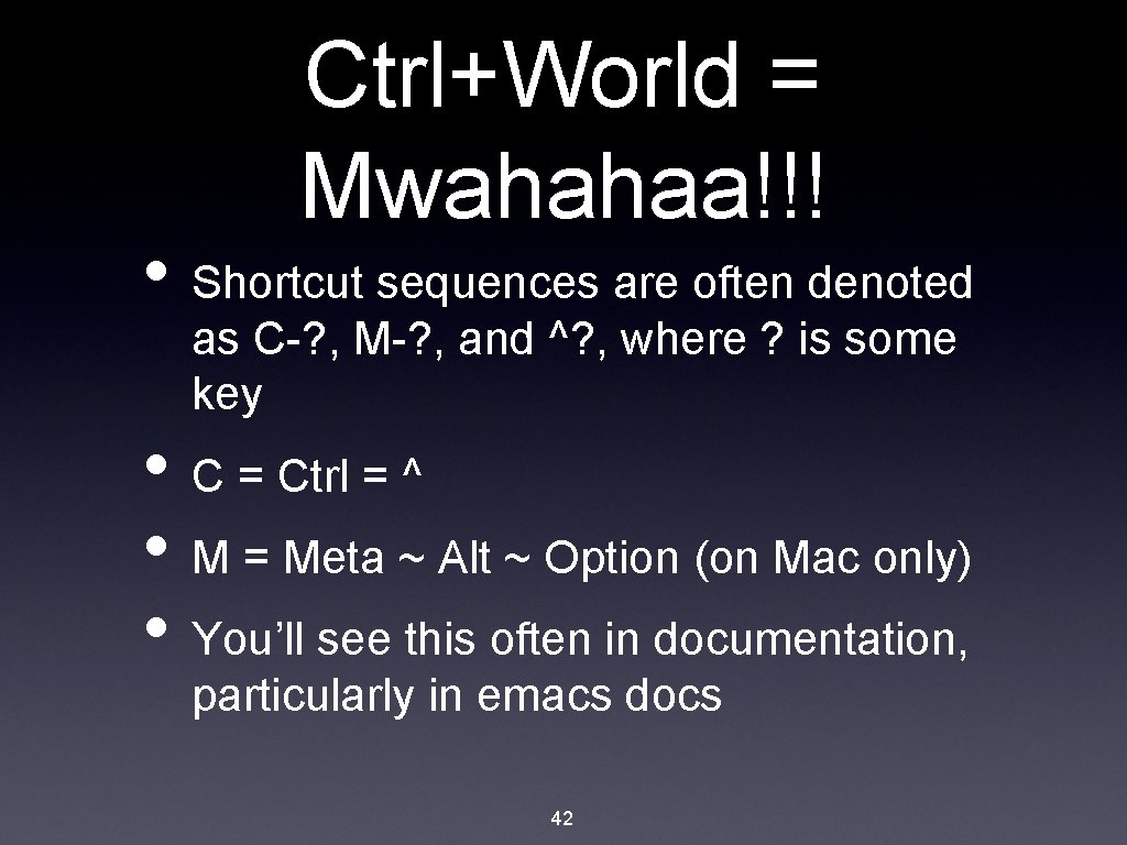 Ctrl+World = Mwahahaa!!! • Shortcut sequences are often denoted as C-? , M-? ,