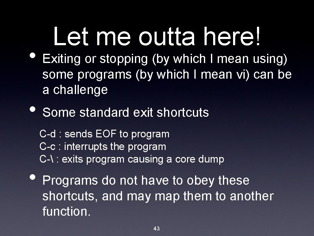 Let me outta here! • Exiting or stopping (by which I mean using) some