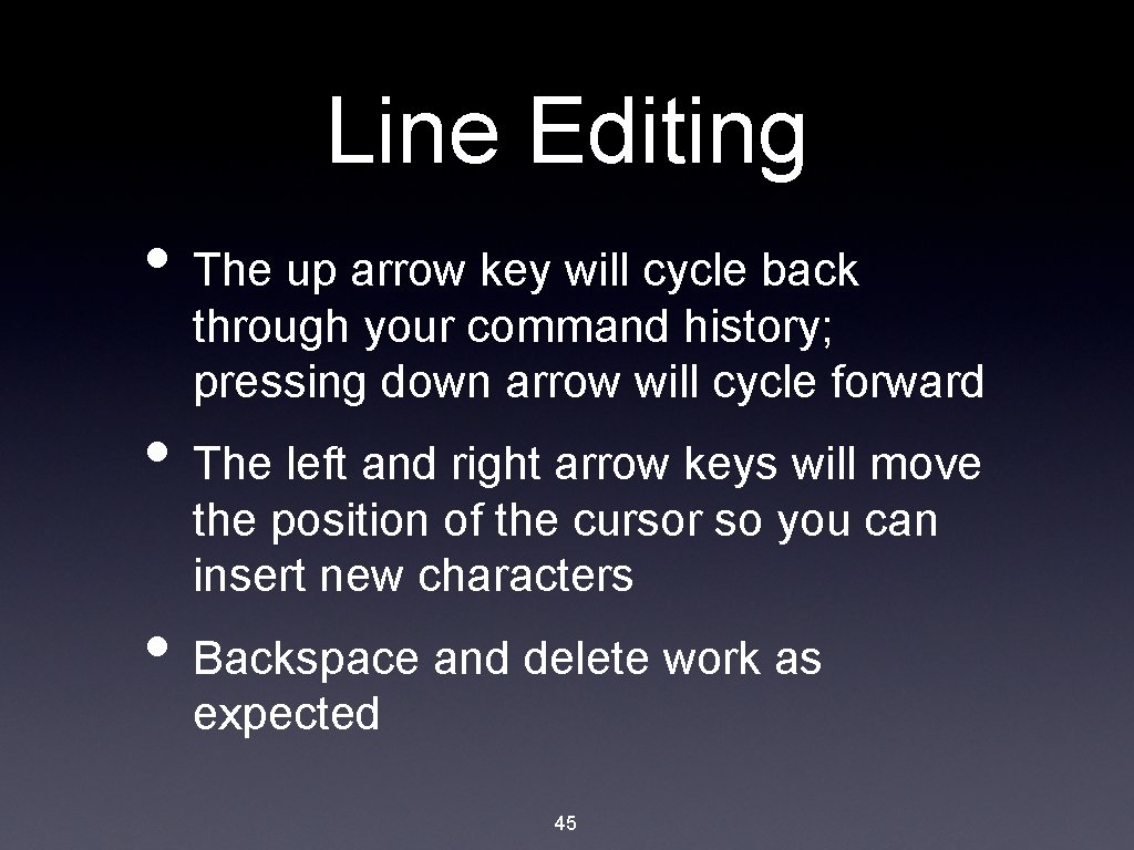 Line Editing • The up arrow key will cycle back through your command history;