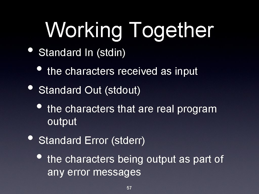 Working Together • Standard In (stdin) • the characters received as input • Standard