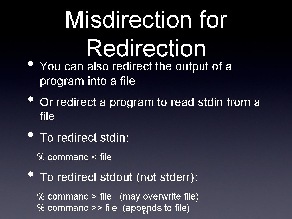 Misdirection for Redirection • You can also redirect the output of a program into