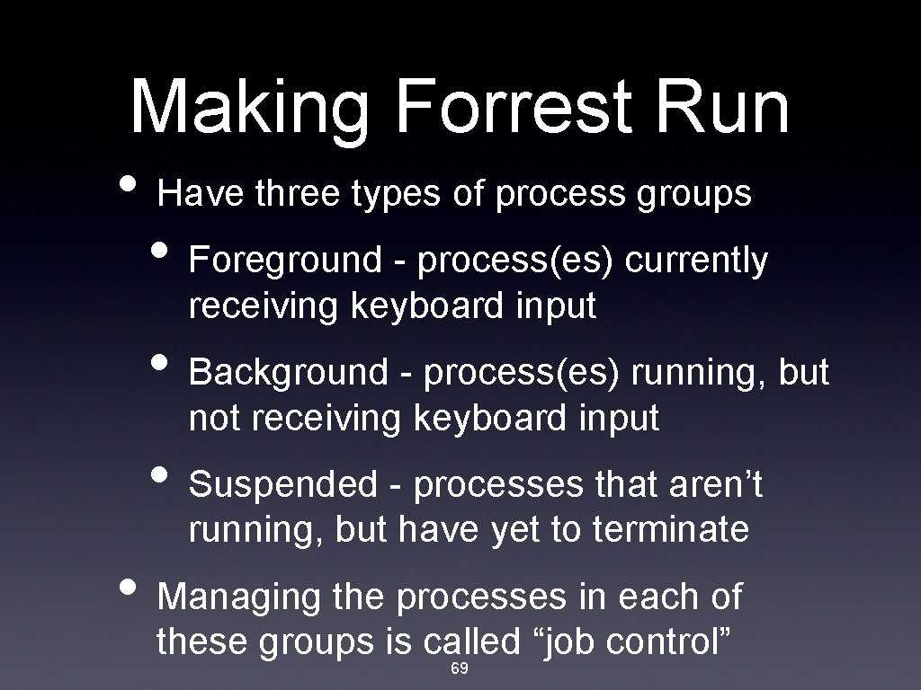 Making Forrest Run • Have three types of process groups • Foreground - process(es)