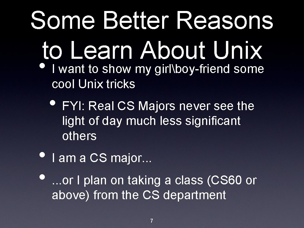 Some Better Reasons to Learn About Unix • I want to show my girlboy-friend