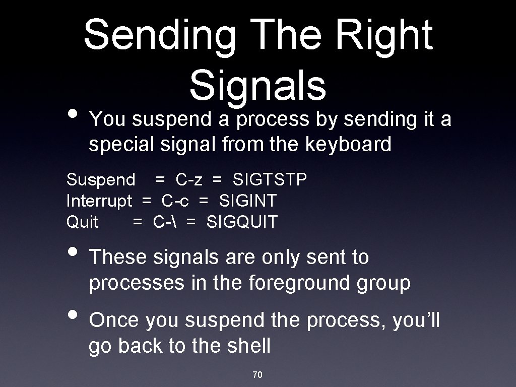 Sending The Right Signals • You suspend a process by sending it a special