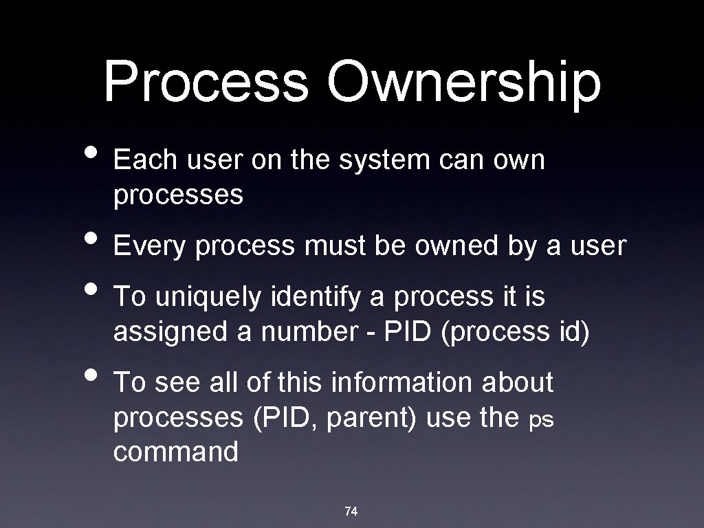 Process Ownership • Each user on the system can own processes • Every process