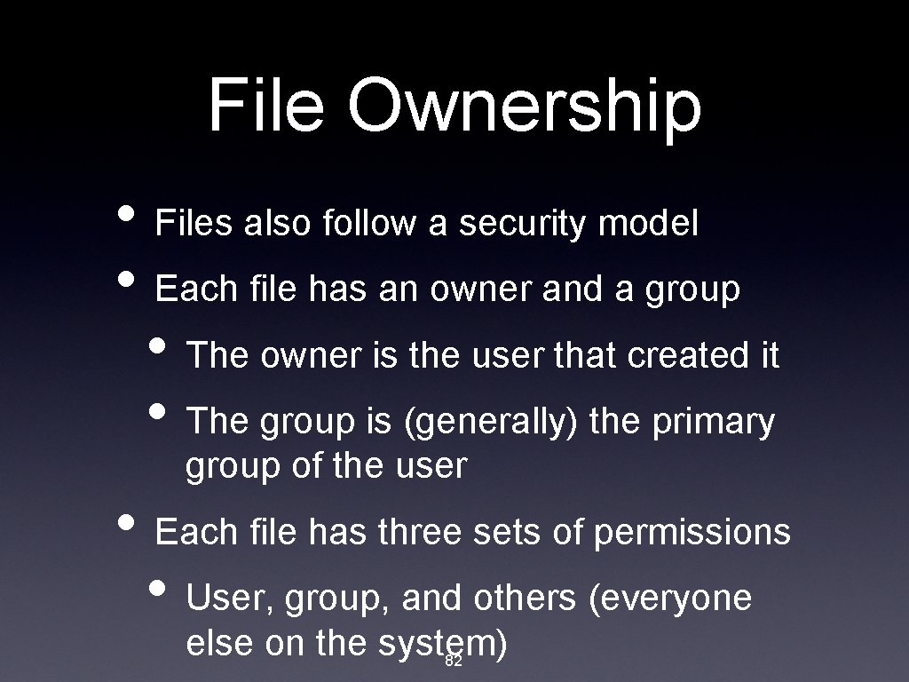 File Ownership • Files also follow a security model • Each file has an