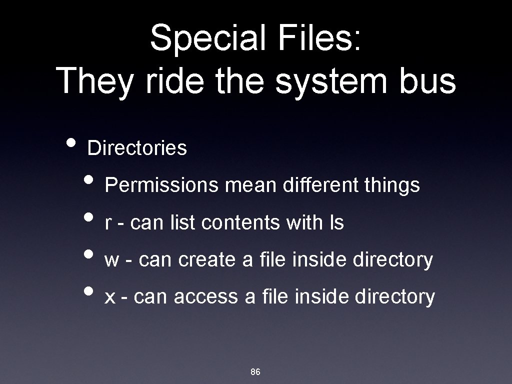 Special Files: They ride the system bus • Directories • Permissions mean different things