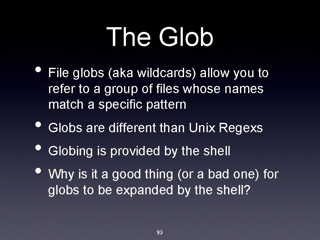 The Glob • File globs (aka wildcards) allow you to refer to a group