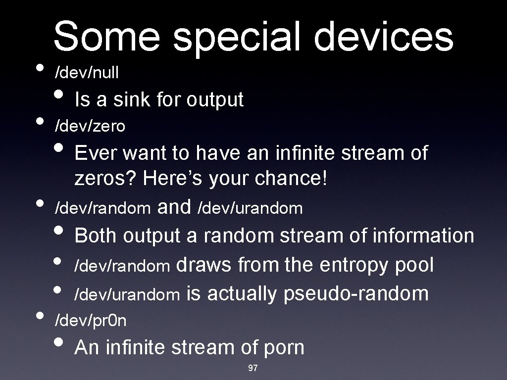  • Some special devices /dev/null • Is a sink for output • /dev/zero