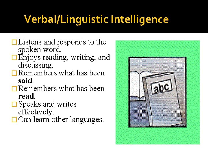 Verbal/Linguistic Intelligence � Listens and responds to the spoken word. � Enjoys reading, writing,