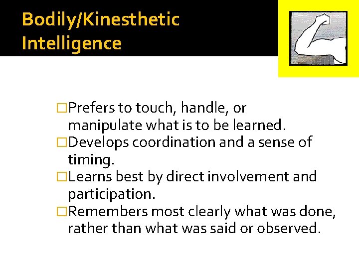 Bodily/Kinesthetic Intelligence �Prefers to touch, handle, or manipulate what is to be learned. �Develops