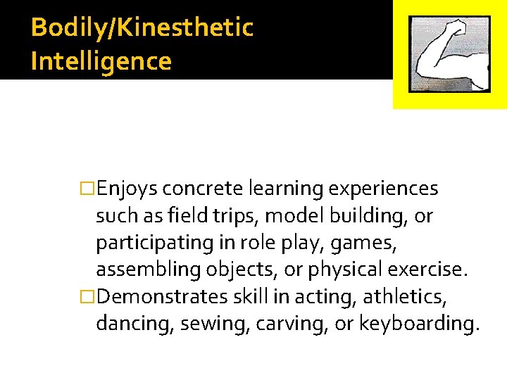 Bodily/Kinesthetic Intelligence �Enjoys concrete learning experiences such as field trips, model building, or participating