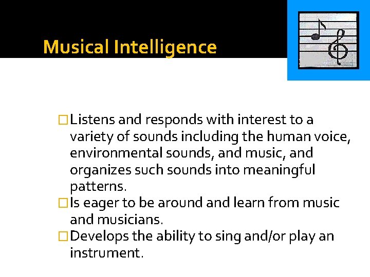 Musical Intelligence �Listens and responds with interest to a variety of sounds including the