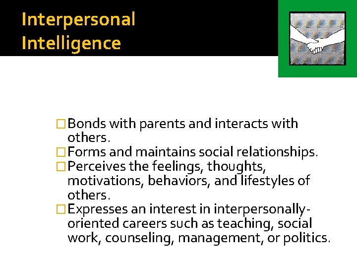 Interpersonal Intelligence �Bonds with parents and interacts with others. �Forms and maintains social relationships.
