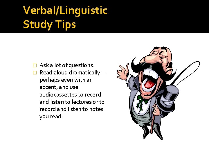 Verbal/Linguistic Study Tips � � Ask a lot of questions. Read aloud dramatically— perhaps