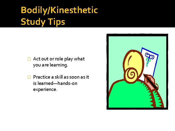 Bodily/Kinesthetic Study Tips � Act out or role play what you are learning. �