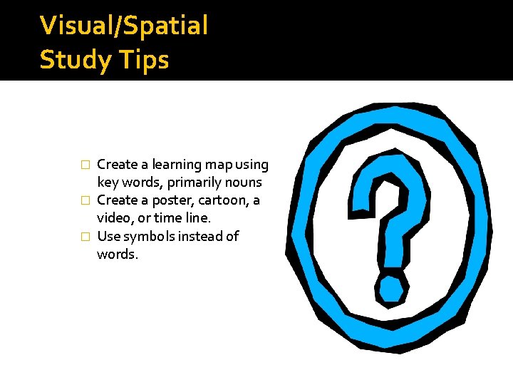 Visual/Spatial Study Tips Create a learning map using key words, primarily nouns � Create