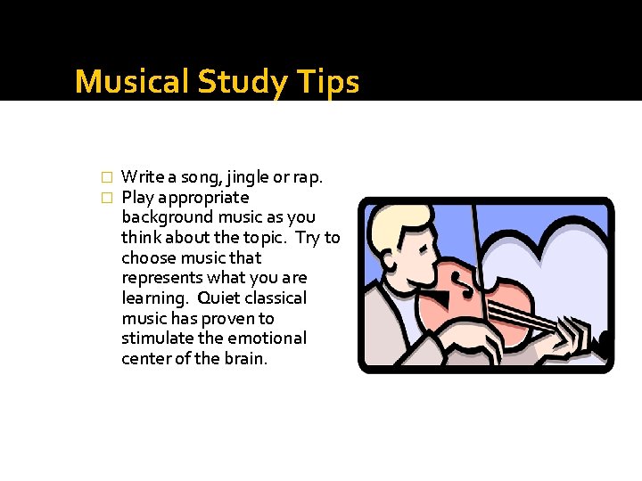 Musical Study Tips � � Write a song, jingle or rap. Play appropriate background