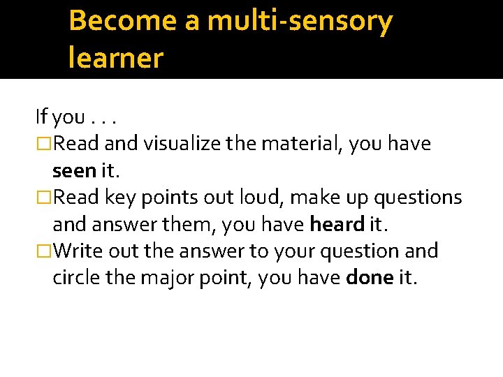 Become a multi-sensory learner If you. . . �Read and visualize the material, you