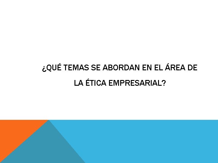 ¿QUÉ TEMAS SE ABORDAN EN EL ÁREA DE LA ÉTICA EMPRESARIAL? 