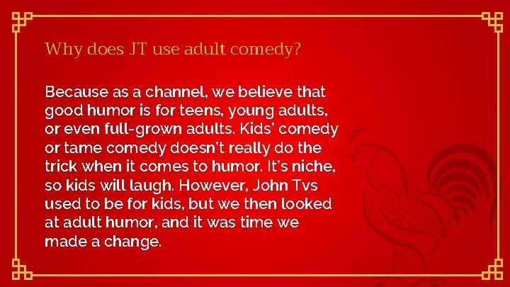 Why does JT use adult comedy? Because as a channel, we believe that good