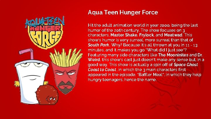 Aqua Teen Hunger Force Hit the adult animation world in year 2000, being the