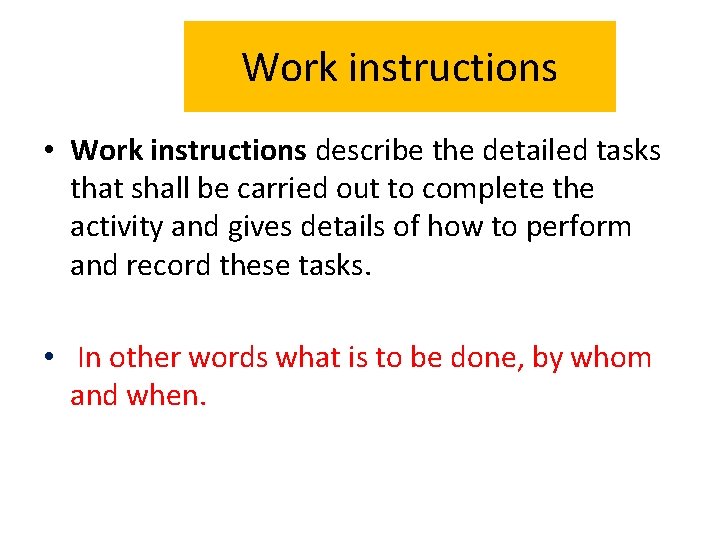 Work instructions • Work instructions describe the detailed tasks that shall be carried out