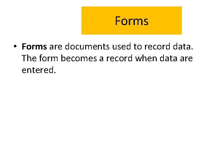Forms • Forms are documents used to record data. The form becomes a record