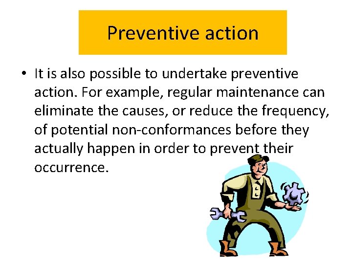 Preventive action • It is also possible to undertake preventive action. For example, regular