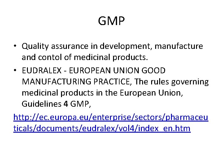 GMP • Quality assurance in development, manufacture and contol of medicinal products. • EUDRALEX