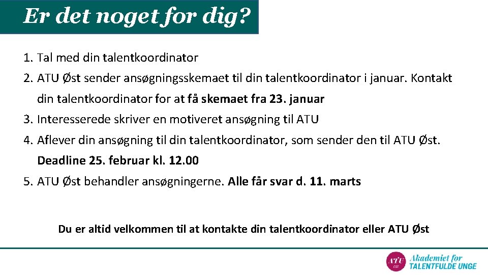 Er det noget for dig? 1. Tal med din talentkoordinator 2. ATU Øst sender