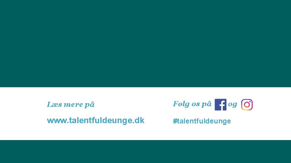Læs mere på Følg os på og www. talentfuldeunge. dk #talentfuldeunge 