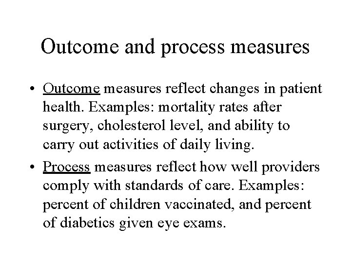 Outcome and process measures • Outcome measures reflect changes in patient health. Examples: mortality