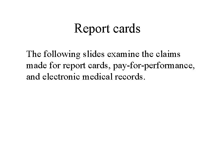 Report cards The following slides examine the claims made for report cards, pay-for-performance, and