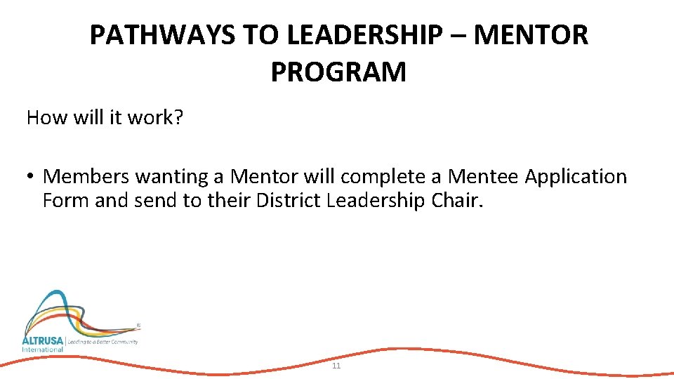 PATHWAYS TO LEADERSHIP – MENTOR PROGRAM How will it work? • Members wanting a