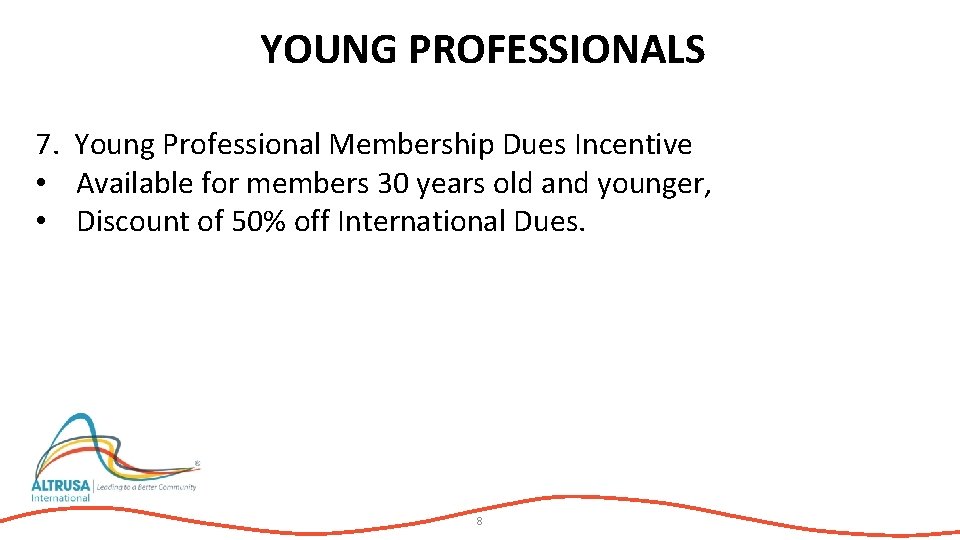 YOUNG PROFESSIONALS 7. Young Professional Membership Dues Incentive • Available for members 30 years