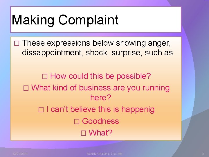 Making Complaint � These expressions below showing anger, dissappointment, shock, surprise, such as How