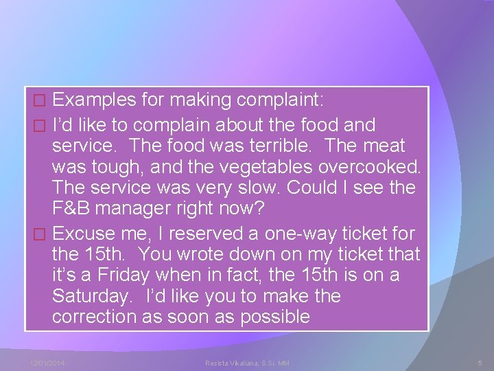 Examples for making complaint: � I’d like to complain about the food and service. Examples for making complaint: � I’d like to complain about the food and service.