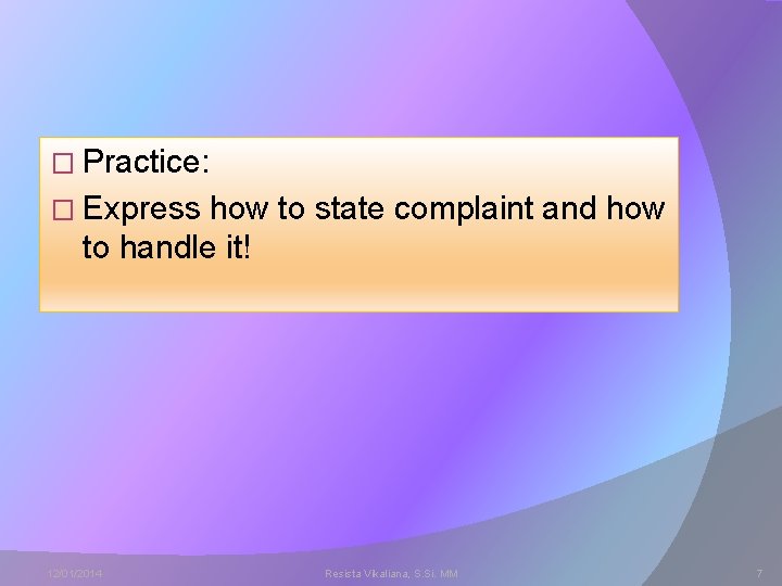 � Practice: � Express how to state complaint and how to handle it! 12/01/2014