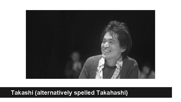 Takashi (alternatively spelled Takahashi) 