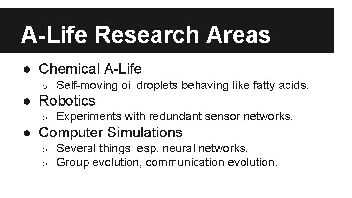 A-Life Research Areas ● Chemical A-Life o Self-moving oil droplets behaving like fatty acids.