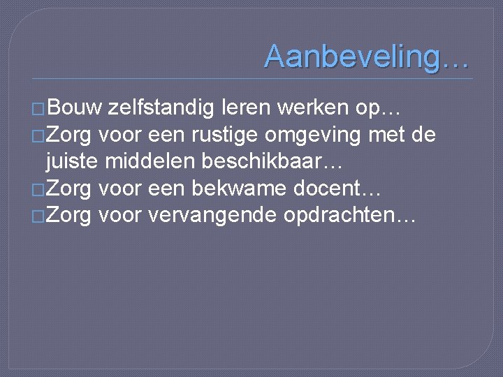 Aanbeveling… �Bouw zelfstandig leren werken op… �Zorg voor een rustige omgeving met de juiste