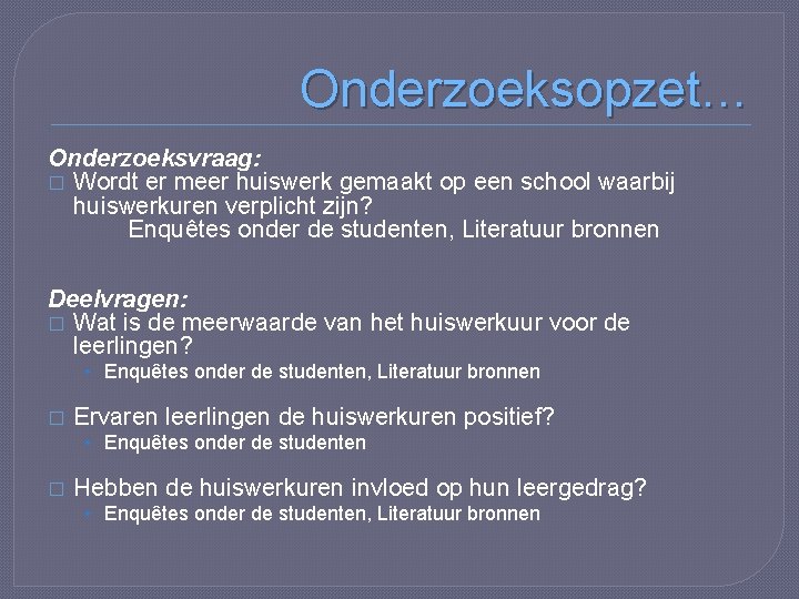 Onderzoeksopzet… Onderzoeksvraag: � Wordt er meer huiswerk gemaakt op een school waarbij huiswerkuren verplicht