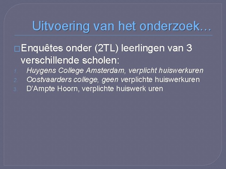 Uitvoering van het onderzoek… �Enquêtes onder (2 TL) leerlingen van 3 verschillende scholen: 1.