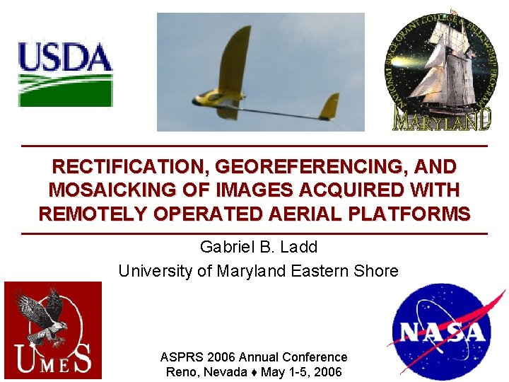 RECTIFICATION, GEOREFERENCING, AND MOSAICKING OF IMAGES ACQUIRED WITH REMOTELY OPERATED AERIAL PLATFORMS Gabriel B.