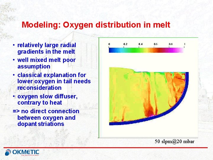 Modeling: Oxygen distribution in melt • relatively large radial gradients in the melt •