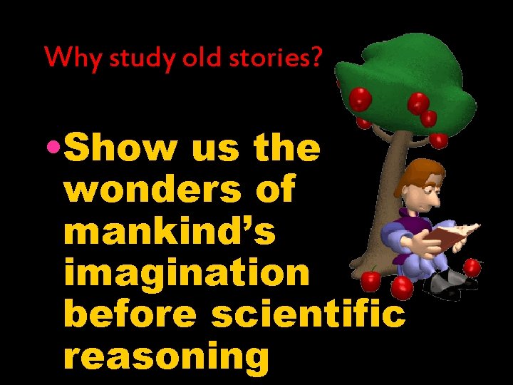Why study old stories? • Show us the wonders of mankind’s imagination before scientific Why study old stories? • Show us the wonders of mankind’s imagination before scientific