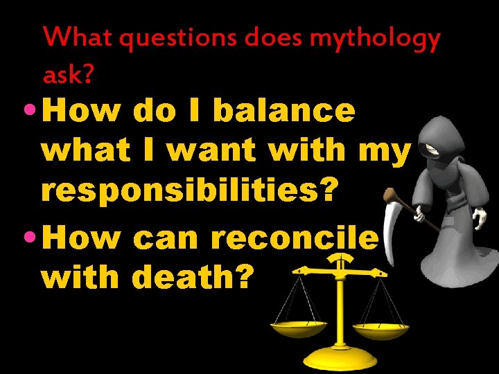What questions does mythology ask? • How do I balance what I want with What questions does mythology ask? • How do I balance what I want with